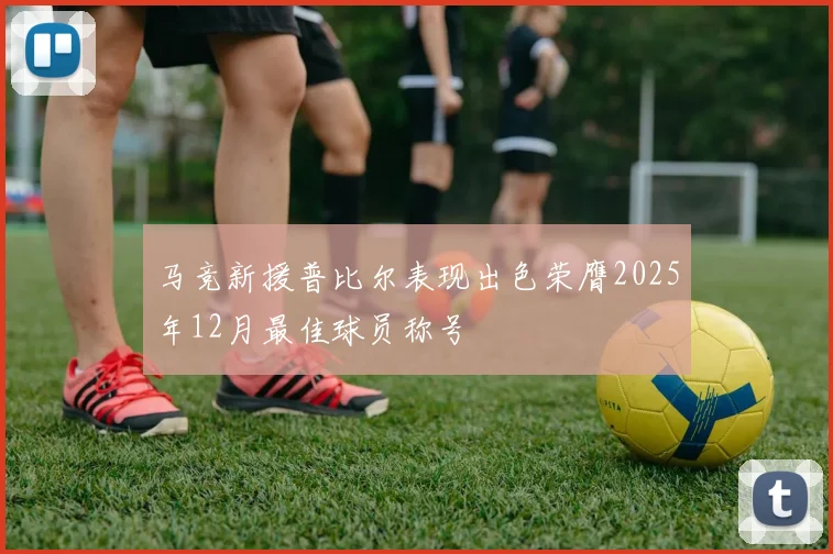马竞新援普比尔表现出色荣膺2025年12月最佳球员称号