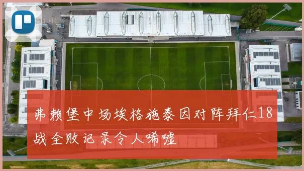 弗赖堡中场埃格施泰因对阵拜仁18战全败记录令人唏嘘